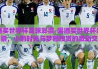 喝酒买世界杯足球彩票-喝酒买世界杯足球彩票，小酌时光与梦想投资的激动交汇