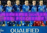 2026年世界杯赛事竞猜-2026年世界杯赛事竞猜，多元交汇的足球盛宴
