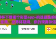 世界杯下载哪个彩票app-挑选最佳的彩票应用，世界杯期间，你的观赛伴侣