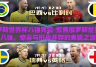 俄罗斯世界杯八强竞猜-聚焦俄罗斯世界杯八强，惊喜与挑战并存的竞猜之源