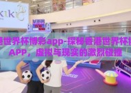 香港世界杯博彩app-探秘香港世界杯博彩APP，虚拟与现实的激烈碰撞