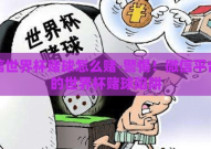微信世界杯赌球怎么赌-警惕！微信平台上的世界杯赌球陷阱