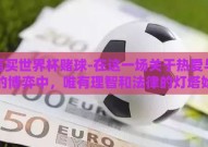 微信买世界杯赌球-在这一场关于热爱与理智的博弈中，唯有理智和法律的灯塔始终照亮着前行的道路。让我们共同抵制微信买世界杯赌球的诱惑，守护好我们内心的纯真与激情，以最佳的状态迎接下一场球赛的开始吧！