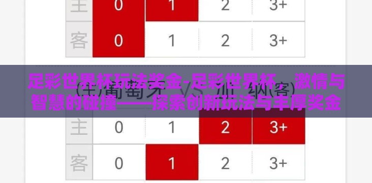 足彩世界杯玩法奖金-足彩世界杯,激情与智慧的碰撞——探索创新玩法与丰厚奖金的完美结合 足彩世界杯玩法奖金-足彩世界杯,激情与智慧的碰撞——探索创新玩法与丰厚奖金的完美结合