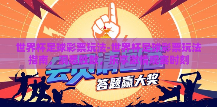 世界杯足球彩票玩法-世界杯足球彩票玩法指南,洞悉胜数,乐享激情观赛时刻 世界杯足球彩票玩法-世界杯足球彩票玩法指南,洞悉胜数,乐享激情观赛时刻