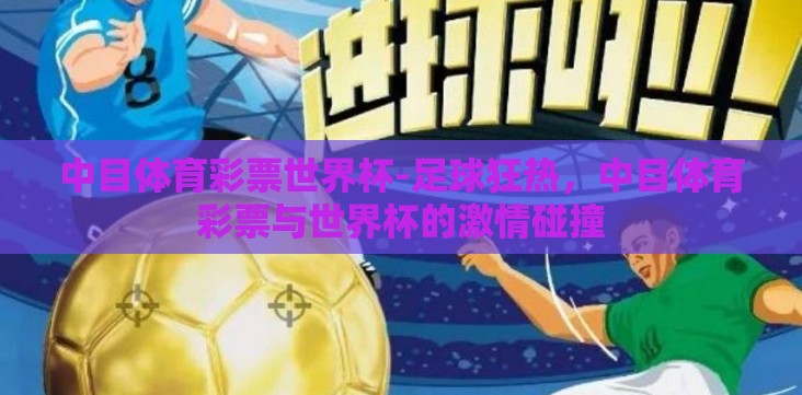 中目体育彩票世界杯-足球狂热,中目体育彩票与世界杯的激情碰撞 中目体育彩票世界杯-足球狂热,中目体育彩票与世界杯的激情碰撞