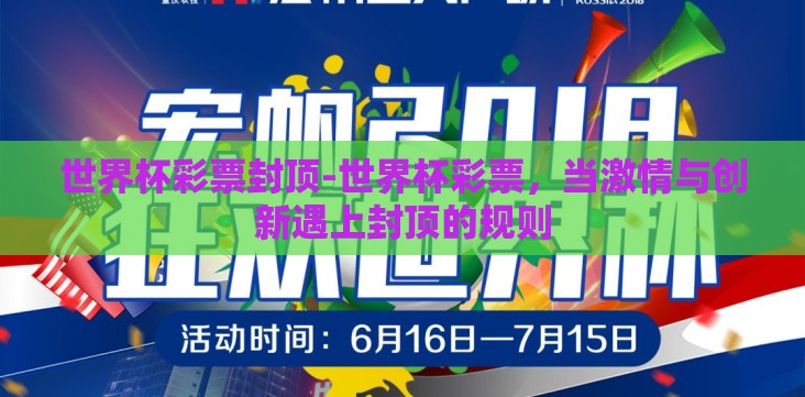 世界杯彩票封顶-世界杯彩票,当激情与创新遇上封顶的规则 世界杯彩票封顶-世界杯彩票,当激情与创新遇上封顶的规则