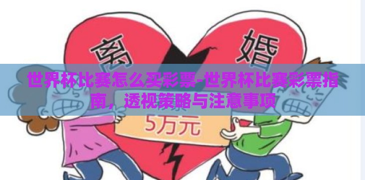 世界杯比赛怎么买彩票-世界杯比赛彩票指南,透视策略与注意事项 世界杯比赛怎么买彩票-世界杯比赛彩票指南,透视策略与注意事项