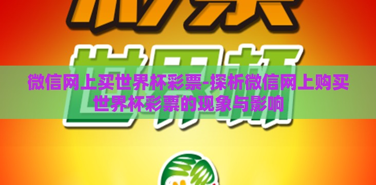 微信网上买世界杯彩票-探析微信网上购买世界杯彩票的现象与影响 微信网上买世界杯彩票-探析微信网上购买世界杯彩票的现象与影响