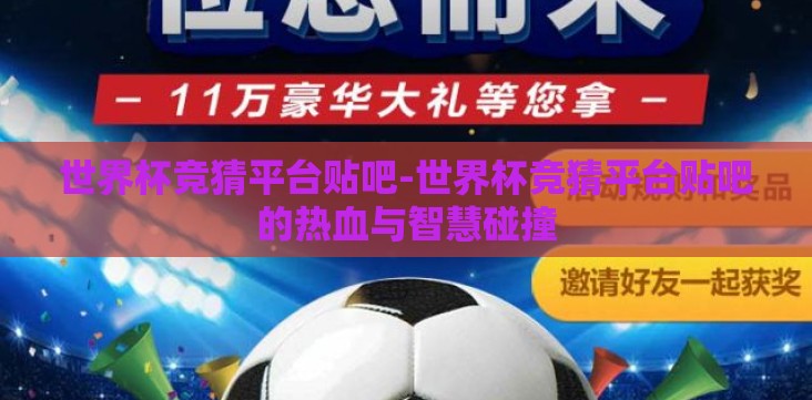 世界杯竞猜平台贴吧-世界杯竞猜平台贴吧的热血与智慧碰撞 世界杯竞猜平台贴吧-世界杯竞猜平台贴吧的热血与智慧碰撞