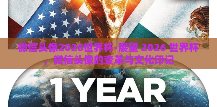 微信头像2026世界杯-展望 2026 世界杯,微信头像的变革与文化印记 微信头像2026世界杯-展望 2026 世界杯,微信头像的变革与文化印记