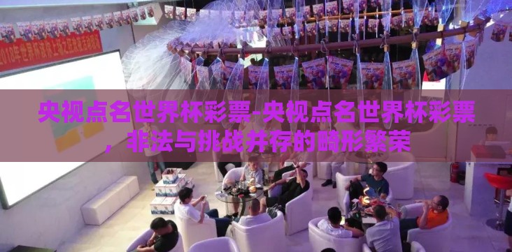 央视点名世界杯彩票-央视点名世界杯彩票,非法与挑战并存的畸形繁荣 央视点名世界杯彩票-央视点名世界杯彩票,非法与挑战并存的畸形繁荣