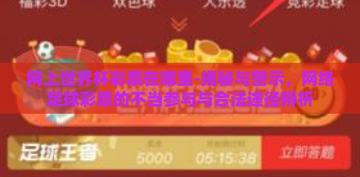 网上世界杯彩票在哪里-揭秘与警示,网络足球彩票的不当参与与合法途径辨析 网上世界杯彩票在哪里-揭秘与警示,网络足球彩票的不当参与与合法途径辨析