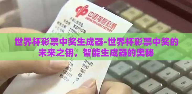 世界杯彩票中奖生成器-世界杯彩票中奖的未来之钥，智能生成器的奥秘