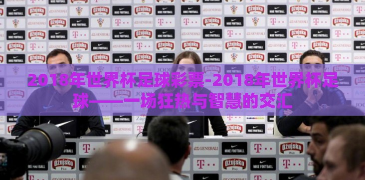 2018年世界杯足球彩票-2018年世界杯足球——一场狂热与智慧的交汇