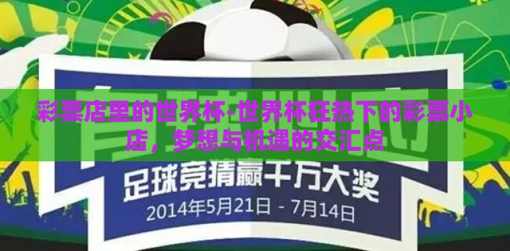 彩票店里的世界杯-世界杯狂热下的彩票小店,梦想与机遇的交汇点 彩票店里的世界杯-世界杯狂热下的彩票小店,梦想与机遇的交汇点