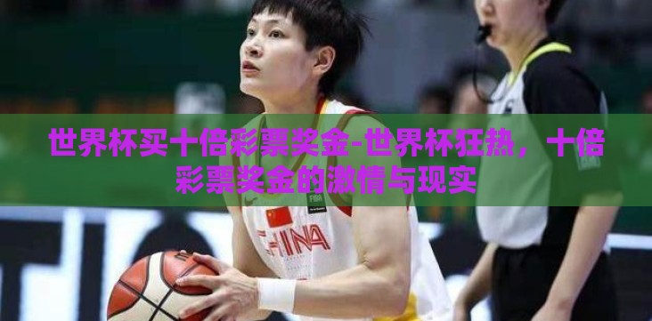 世界杯买十倍彩票奖金-世界杯狂热,十倍彩票奖金的激情与现实 世界杯买十倍彩票奖金-世界杯狂热,十倍彩票奖金的激情与现实