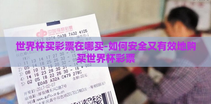 世界杯买彩票在哪买-如何安全又有效地购买世界杯彩票 世界杯买彩票在哪买-如何安全又有效地购买世界杯彩票