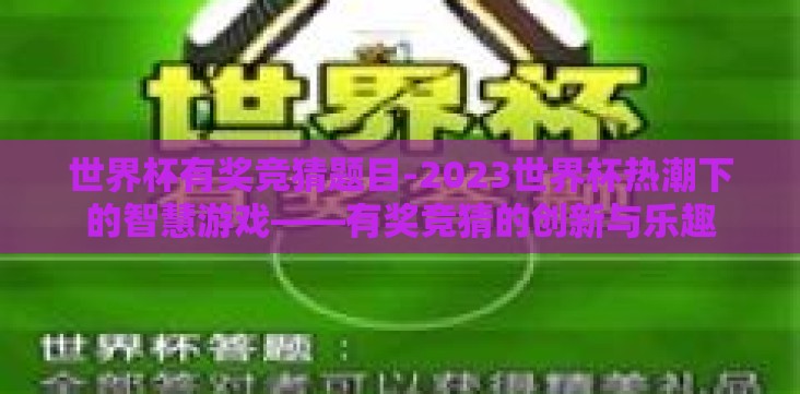 世界杯有奖竞猜题目-2023世界杯热潮下的智慧游戏——有奖竞猜的创新与乐趣 世界杯有奖竞猜题目-2023世界杯热潮下的智慧游戏——有奖竞猜的创新与乐趣