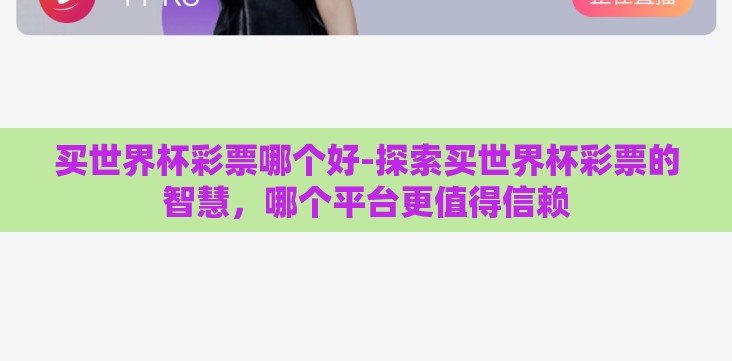 买世界杯彩票哪个好-探索买世界杯彩票的智慧,哪个平台更值得信赖 买世界杯彩票哪个好-探索买世界杯彩票的智慧,哪个平台更值得信赖