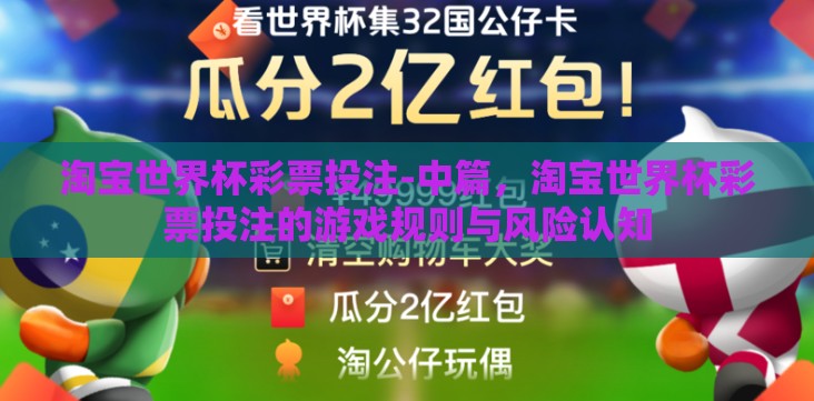 淘宝世界杯彩票投注-中篇,淘宝世界杯彩票投注的游戏规则与风险认知 淘宝世界杯彩票投注-中篇,淘宝世界杯彩票投注的游戏规则与风险认知