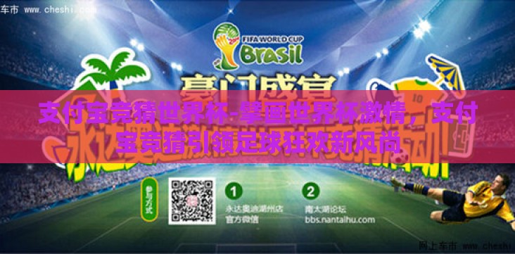 支付宝竞猜世界杯-擘画世界杯激情,支付宝竞猜引领足球狂欢新风尚 支付宝竞猜世界杯-擘画世界杯激情,支付宝竞猜引领足球狂欢新风尚