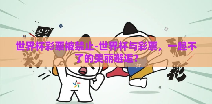 世界杯彩票被禁止-世界杯与彩票,一起不了的美丽邂逅? 世界杯彩票被禁止-世界杯与彩票,一起不了的美丽邂逅?