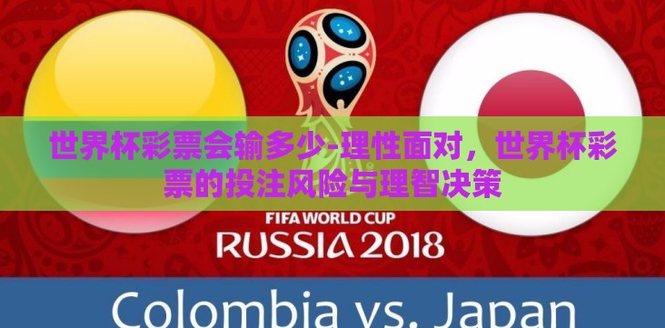 世界杯彩票会输多少-理性面对,世界杯彩票的投注风险与理智决策 世界杯彩票会输多少-理性面对,世界杯彩票的投注风险与理智决策