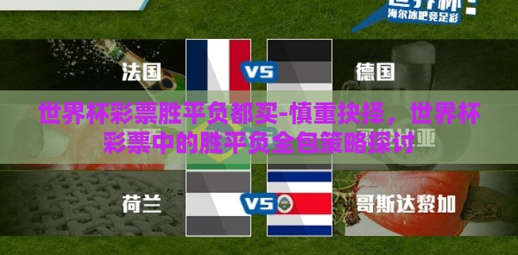 世界杯彩票胜平负都买-慎重抉择,世界杯彩票中的胜平负全包策略探讨 世界杯彩票胜平负都买-慎重抉择,世界杯彩票中的胜平负全包策略探讨