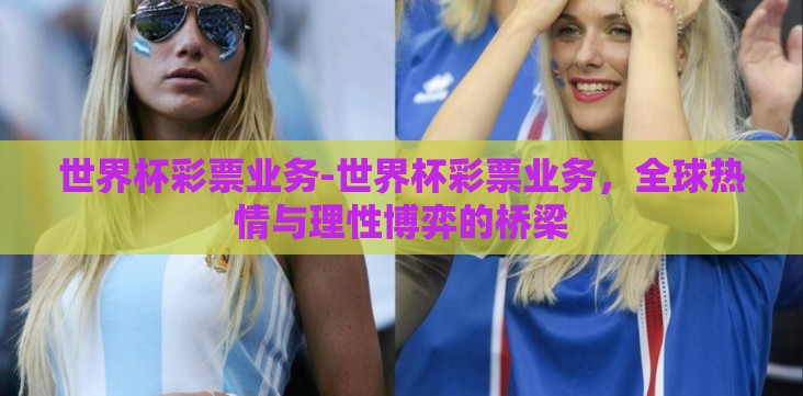 世界杯彩票业务-世界杯彩票业务,全球热情与理性博弈的桥梁 世界杯彩票业务-世界杯彩票业务,全球热情与理性博弈的桥梁