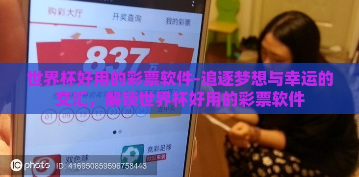 世界杯好用的彩票软件-追逐梦想与幸运的交汇,解锁世界杯好用的彩票软件 世界杯好用的彩票软件-追逐梦想与幸运的交汇,解锁世界杯好用的彩票软件