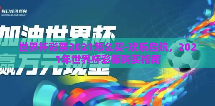 世界杯彩票2021怎么买-欢乐启航，2021年世界杯彩票购买指南