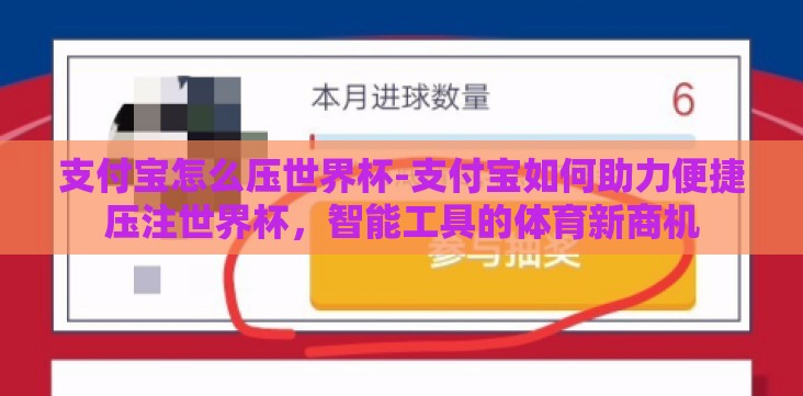 支付宝怎么压世界杯-支付宝如何助力便捷压注世界杯,智能工具的体育新商机 支付宝怎么压世界杯-支付宝如何助力便捷压注世界杯,智能工具的体育新商机