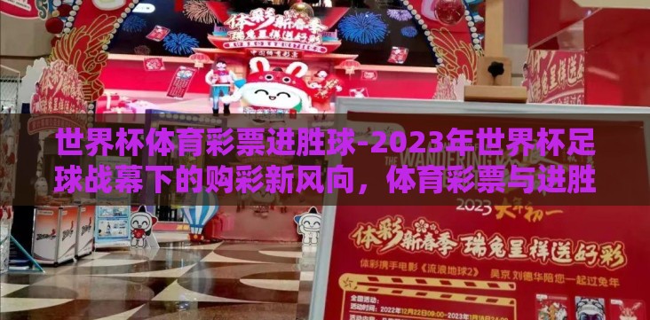 世界杯体育彩票进胜球-2023年世界杯足球战幕下的购彩新风向,体育彩票与进胜球的博弈 世界杯体育彩票进胜球-2023年世界杯足球战幕下的购彩新风向,体育彩票与进胜球的博弈