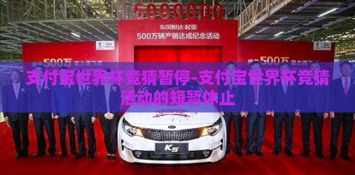 支付宝世界杯竞猜暂停-支付宝世界杯竞猜活动的短暂休止 支付宝世界杯竞猜暂停-支付宝世界杯竞猜活动的短暂休止