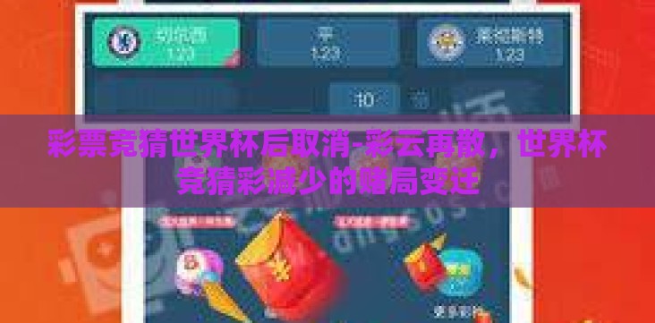 彩票竞猜世界杯后取消-彩云再散,世界杯竞猜彩减少的赌局变迁 彩票竞猜世界杯后取消-彩云再散,世界杯竞猜彩减少的赌局变迁