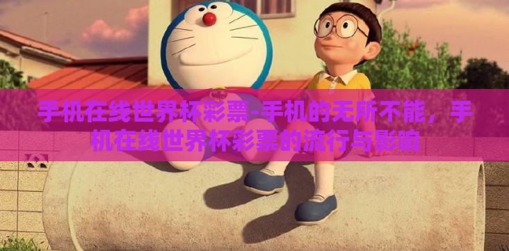 手机在线世界杯彩票-手机的无所不能,手机在线世界杯彩票的流行与影响 手机在线世界杯彩票-手机的无所不能,手机在线世界杯彩票的流行与影响