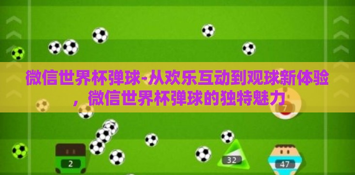 微信世界杯弹球-从欢乐互动到观球新体验,微信世界杯弹球的独特魅力 微信世界杯弹球-从欢乐互动到观球新体验,微信世界杯弹球的独特魅力