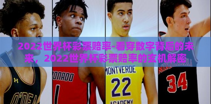 2022世界杯彩票赔率-看穿数字背后的未来,2022世界杯彩票赔率的玄机解密 2022世界杯彩票赔率-看穿数字背后的未来,2022世界杯彩票赔率的玄机解密