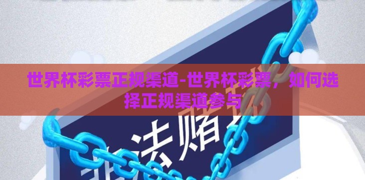 世界杯彩票正规渠道-世界杯彩票,如何选择正规渠道参与 世界杯彩票正规渠道-世界杯彩票,如何选择正规渠道参与