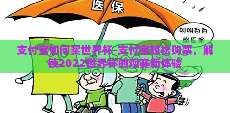 支付宝如何买世界杯-支付宝轻松购票,解锁2022世界杯的观赛新体验 支付宝如何买世界杯-支付宝轻松购票,解锁2022世界杯的观赛新体验