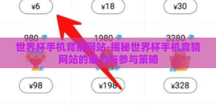 世界杯手机竞猜网站-揭秘世界杯手机竞猜网站的魅力与参与策略 世界杯手机竞猜网站-揭秘世界杯手机竞猜网站的魅力与参与策略