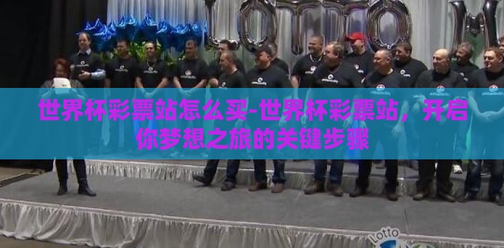 世界杯彩票站怎么买-世界杯彩票站，开启你梦想之旅的关键步骤