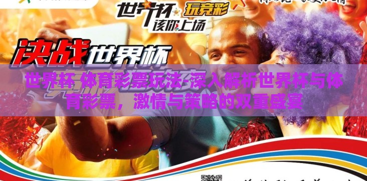 世界杯 体育彩票玩法-深入解析世界杯与体育彩票,激情与策略的双重盛宴 世界杯 体育彩票玩法-深入解析世界杯与体育彩票,激情与策略的双重盛宴