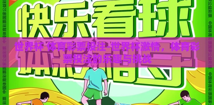 世界杯 体育彩票投注-世界杯激情,体育彩票投注的乐趣与挑战 世界杯 体育彩票投注-世界杯激情,体育彩票投注的乐趣与挑战