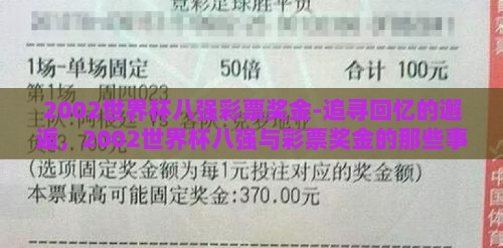 2002世界杯八强彩票奖金-追寻回忆的邂逅,2002世界杯八强与彩票奖金的那些事 2002世界杯八强彩票奖金-追寻回忆的邂逅,2002世界杯八强与彩票奖金的那些事