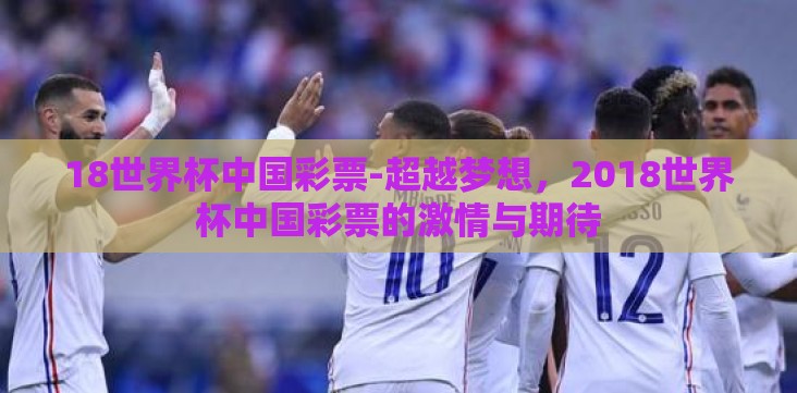 18世界杯中国彩票-超越梦想,2018世界杯中国彩票的激情与期待 18世界杯中国彩票-超越梦想,2018世界杯中国彩票的激情与期待