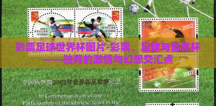 彩票足球世界杯图片-彩票、足球与世界杯——独有的激情与幻想交汇点 彩票足球世界杯图片-彩票、足球与世界杯——独有的激情与幻想交汇点