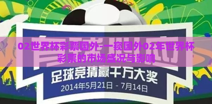 02世界杯彩票国外-一窥国外02年世界杯彩票的市场盛况与影响 02世界杯彩票国外-一窥国外02年世界杯彩票的市场盛况与影响