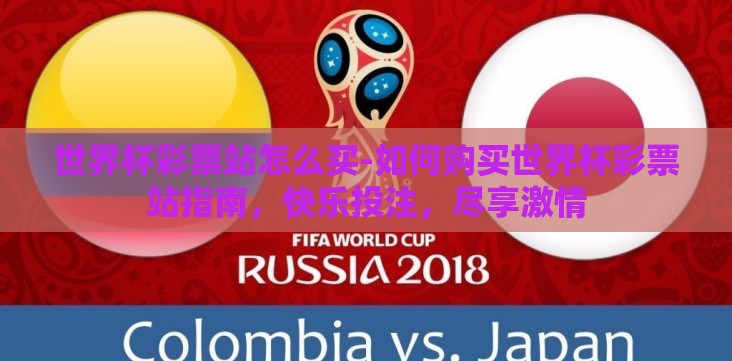 世界杯彩票站怎么买-如何购买世界杯彩票站指南,快乐投注,尽享激情 世界杯彩票站怎么买-如何购买世界杯彩票站指南,快乐投注,尽享激情